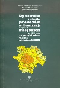 Dynamika i skutki procesów urbanizacji w regionach miejskich po 1990 roku na przykładzie regionu miejskiego Łodzi okładka