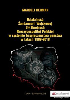 Działalność Żandarmerii Wojskowej Sił Zbrojnych Rzeczypospolitej Polskiej w systemie bezpieczeństwa państwa w latach 1999–2018 okładka