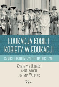 Edukacja kobiet. Kobiety w edukacji. Szkice historyczno-pedagogiczne okładka