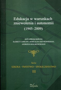 Edukacja w warunkach zniewolenia i autonomii 1945-2009 okładka