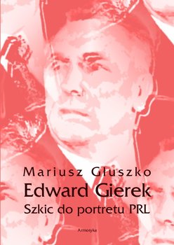 Edward Gierek. Szkic do portretu PRL okładka