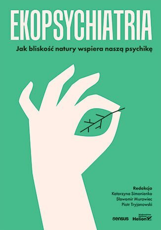 Ekopsychiatria. Jak bliskość natury wspiera naszą psychikę okładka