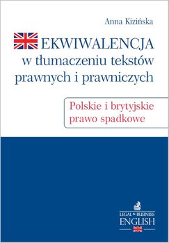 Ekwiwalencja w tłumaczeniu tekstów prawnych i prawniczych. Polskie i brytyjskie prawo spadkowe okładka