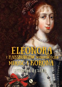 Eleonora z Habsburgów Wiśniowiecka. Miłość i korona okładka