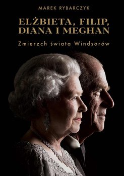 Elżbieta, Filip, Diana i Meghan. Zmierzch świata Windsorów okładka