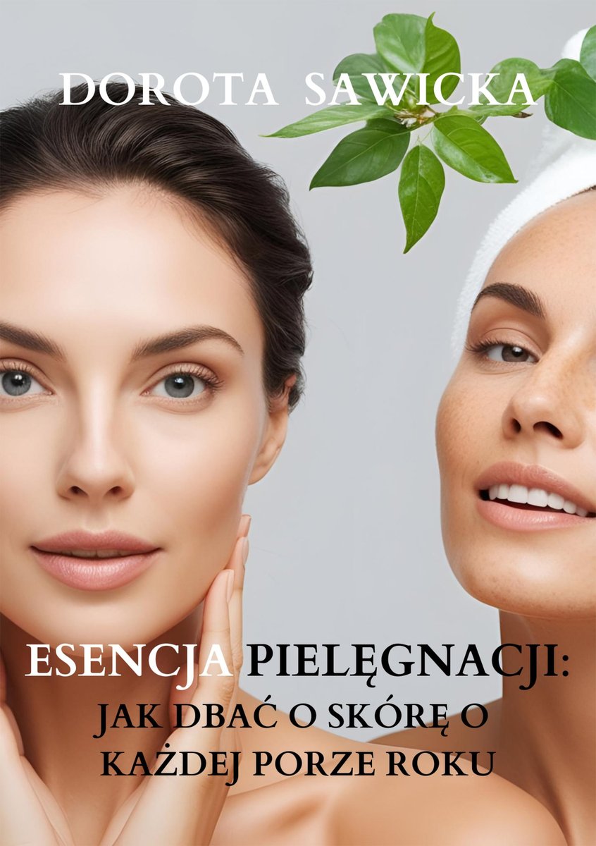 Esencja pielęgnacji. Jak dbać o skórę o każdej porze roku okładka