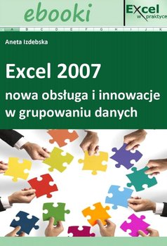 Excel 2007 - nowa obsługa i innowacje w grupowaniu danych okładka
