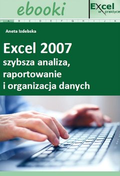 Excel 2007 - szybsza analiza, raportowanie i organizacja danych okładka