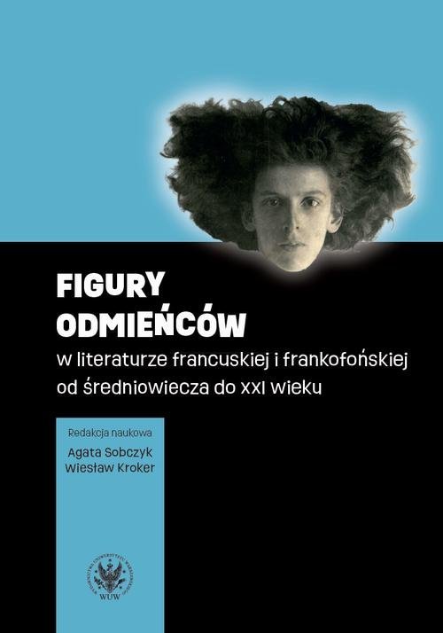 Figury odmieńców w literaturze francuskiej i frankofońskiej od średniowiecza do XXI wieku okładka