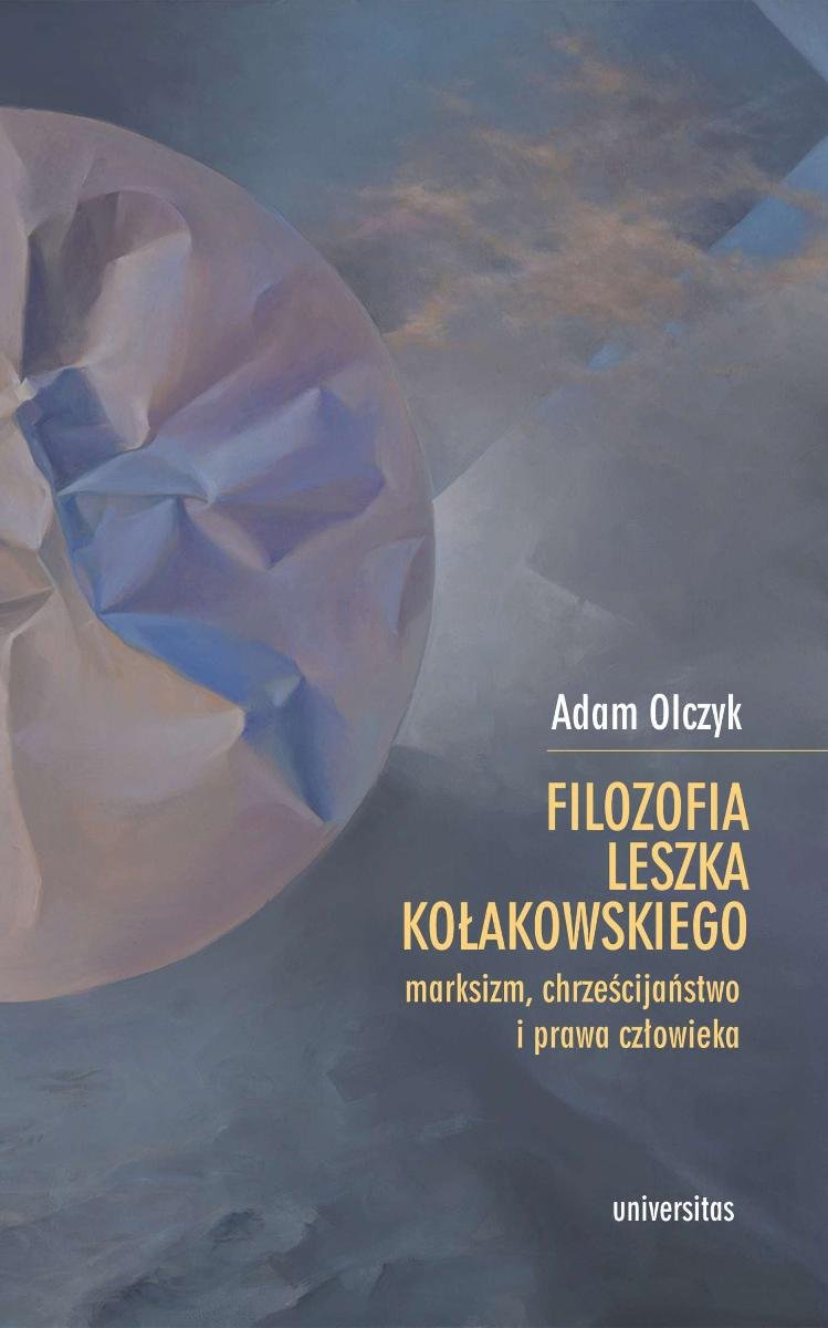Filozofia Leszka Kołakowskiego: marksizm, chrześcijaństwo i prawa człowieka okładka