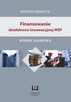 Finansowanie działalności innowacyjnej MŚP. Wybrane zagadnienia okładka