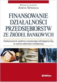 Finansowanie działalności przedsiębiorstw ze źródeł bankowych. Zastosowanie systemu wczesnego ostrzegania ZH w ocenie zdolności kredytowej okładka