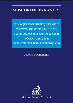 Funkcje i konstrukcja prawna wezwań do zapisywania się na sprzedaż lub zamianę akcji spółki publicznej w prawie polskim i europejskim okładka