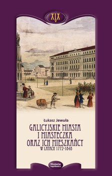 Galicyjskie miasta i miasteczka oraz ich mieszkańcy w latach 1772-1848 okładka