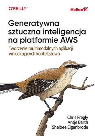 Generatywna sztuczna inteligencja na platformie AWS. Tworzenie multimodalnych aplikacji wnioskujących kontekstowo okładka