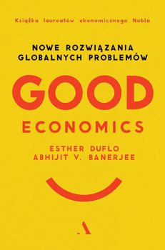 Good Economics. Nowe rozwiązania globalnych problemów okładka