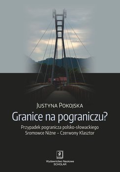 Granice na pograniczu? Przypadek pogranicza polsko-słowackiego Sromowce Niżne – Czerwony Klasztor okładka