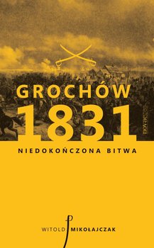 Grochów 1831. Niedokończona bitwa okładka