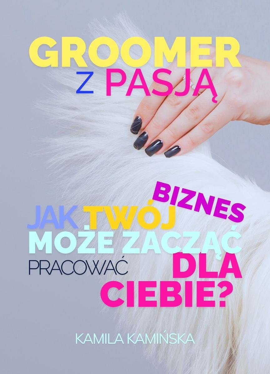 Groomer z pasją. Jak Twój biznes mo��e zacząć pracować dla Ciebie? okładka