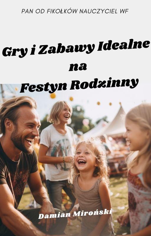 Gry i zabawy idealne na festyn rodzinny okładka