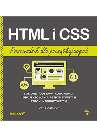 HTML i CSS. Przewodnik dla początkujących. Solidne podstawy kodowania i projektowania responsywnych stron internetowych okładka