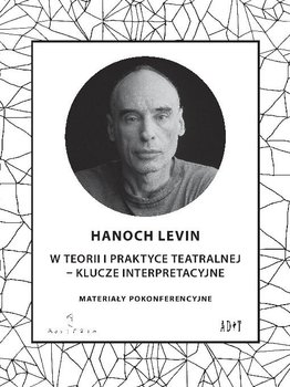 Hanoch Levin w teorii i praktyce teatralnej - klucze interpretacyjne. Materiały pokonferencyjne okładka
