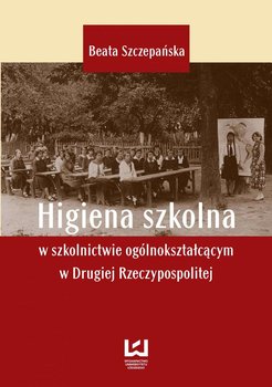 Higiena szkolna w szkolnictwie ogólnokształcącym w Drugiej Rzeczypospolitej okładka