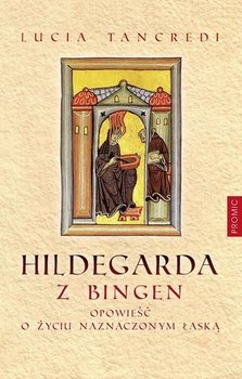 Hildegarda z Bingen. Opowieść o życiu naznaczonym łaską okładka