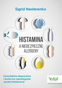 Histamina a niebezpieczne alergeny. Samodzielna diagnostyka i skuteczne zapobieganie ukrytej nietolerancji okładka