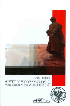 Historie przyszłości. Wizje bolszewizmu w Rosji 1917-1921 okładka