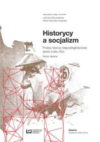 Historycy a socjalizm Polska lewica niepodległościowa spod znaku Klio. Wybór tekstów okładka