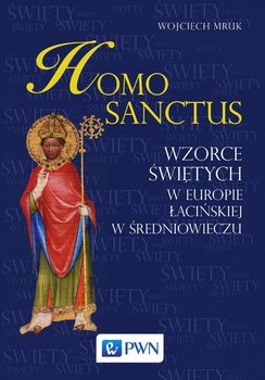 Homo Sanctus. Wzorce świętych w Europie Łacińskiej w średniowieczu okładka