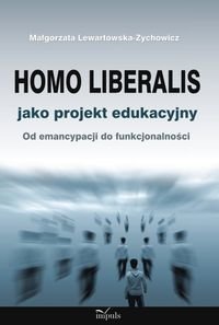 Homo liberalis jako projekt edukacyjny. Od emancypacji do funkcjonalności okładka