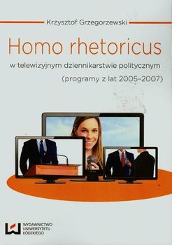 Homo rhetoricus w telewizyjnym dziennikarstwie politycznym (programy z lat 2005-2007) okładka