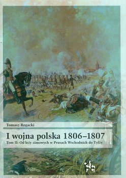 I wojna polska 1806-1807. Tom 2. Od leży zimowych w Prusach Wschodnich do Tylży okładka