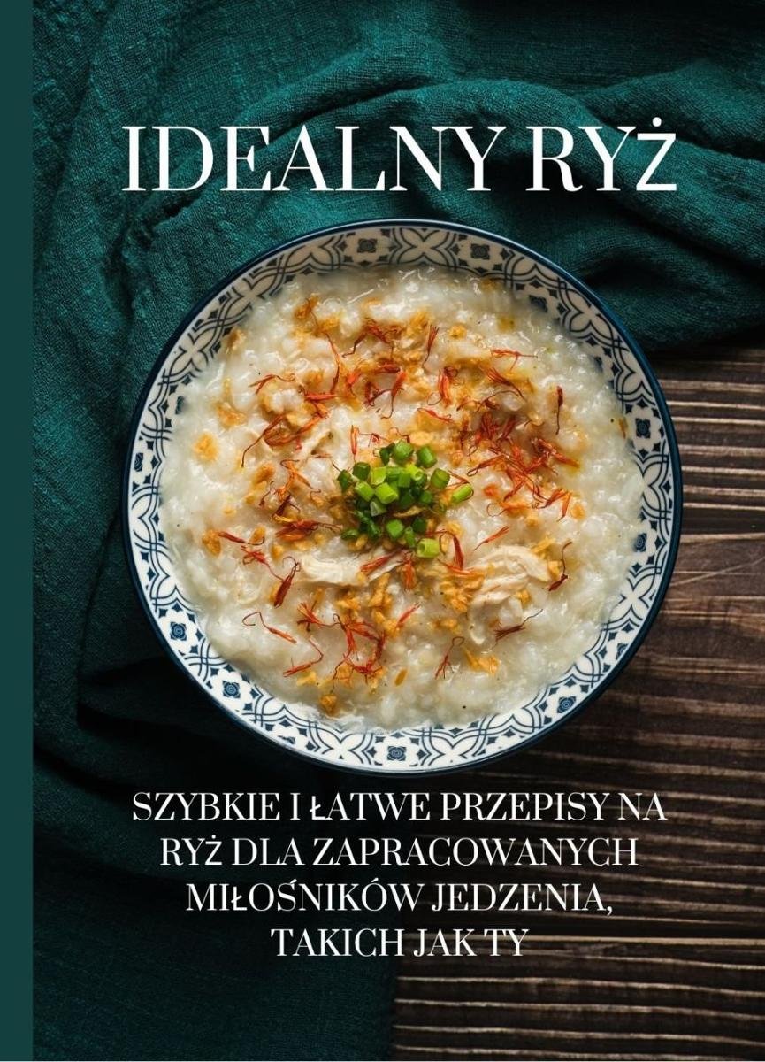 Idealny ryż. Szybkie i łatwe przepisy na ryż dla zapracowanych miłośników jedzenia, takich jak Ty okładka