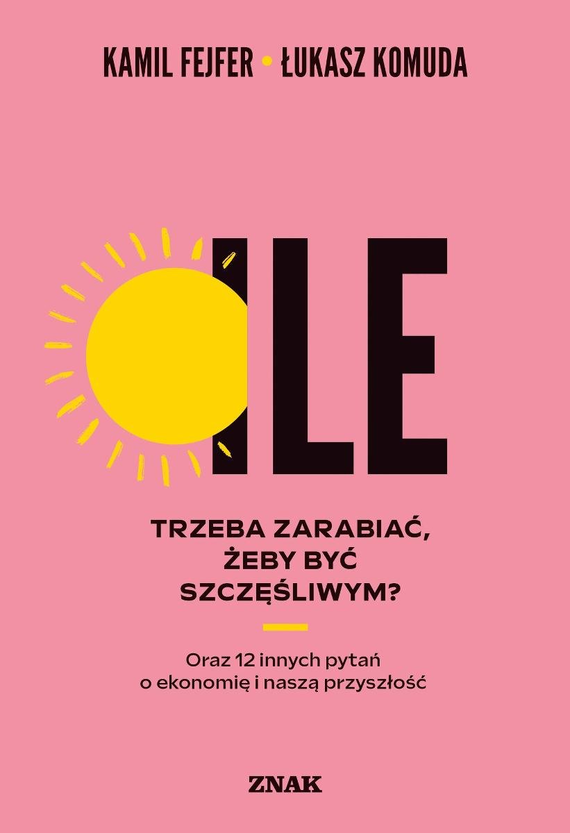 Ile trzeba zarabiać, żeby być szczęśliwym? Oraz 12 innych pytań o ekonomię i naszą przyszłość okładka