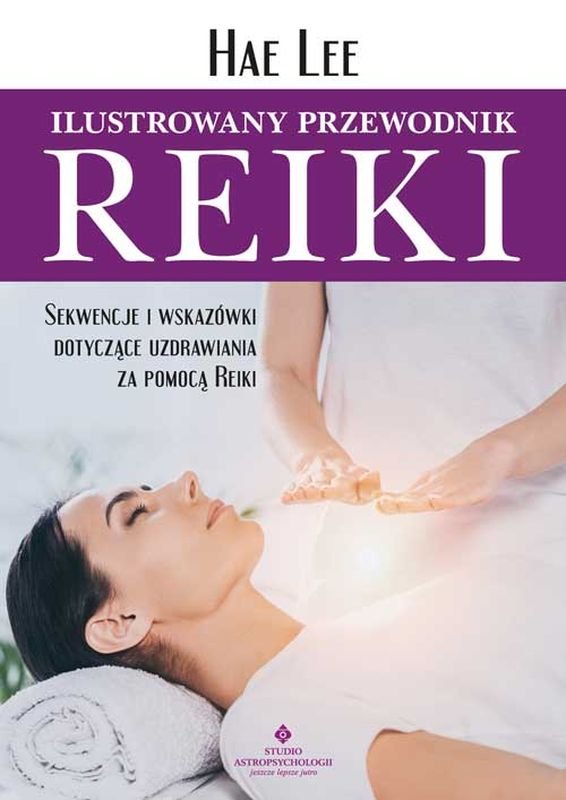 Ilustrowany przewodnik Reiki. Sekwencje i wskazówki dotyczące uzdrawiania za pomocą Reiki okładka