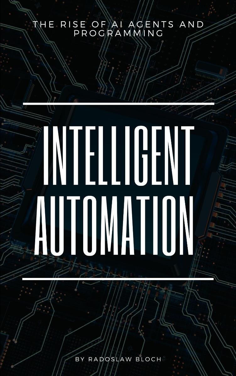 Intelligent Automation: The Rise of AI Agents and Programming okładka