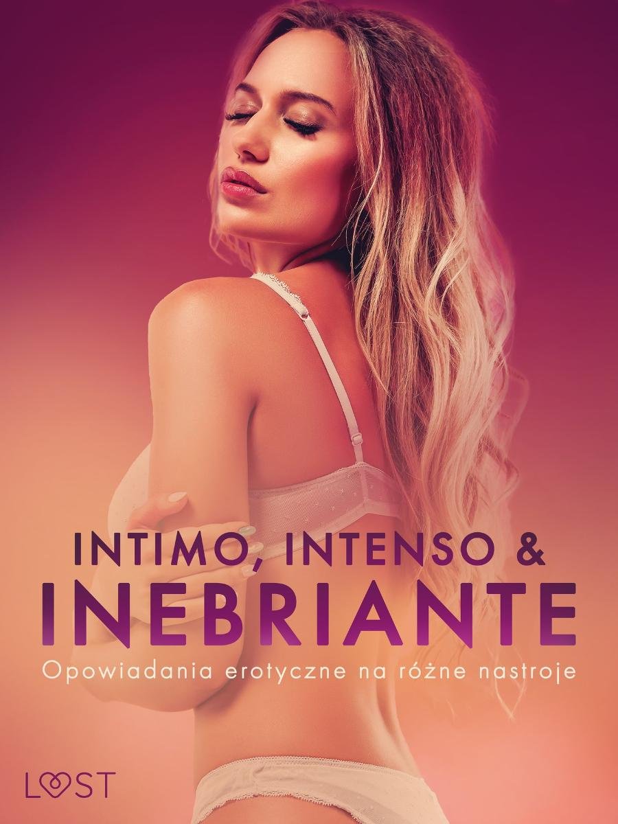 Intimo, Intenso & Inebriante. Opowiadania erotyczne na różne nastroje okładka