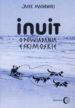 Inuit. Opowiadania eskimoskie - tajemniczy świat Eskimosów okładka