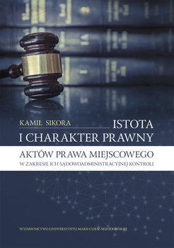 Istota i charakter prawny aktów prawa miejscowego w zakresie ich sądowoadministracyjnej kontroli okładka