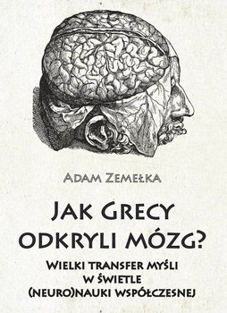 Jak Grecy odkryli mózg? Wielki transfer myśli w świetle (neuro)nauki współczesnej okładka