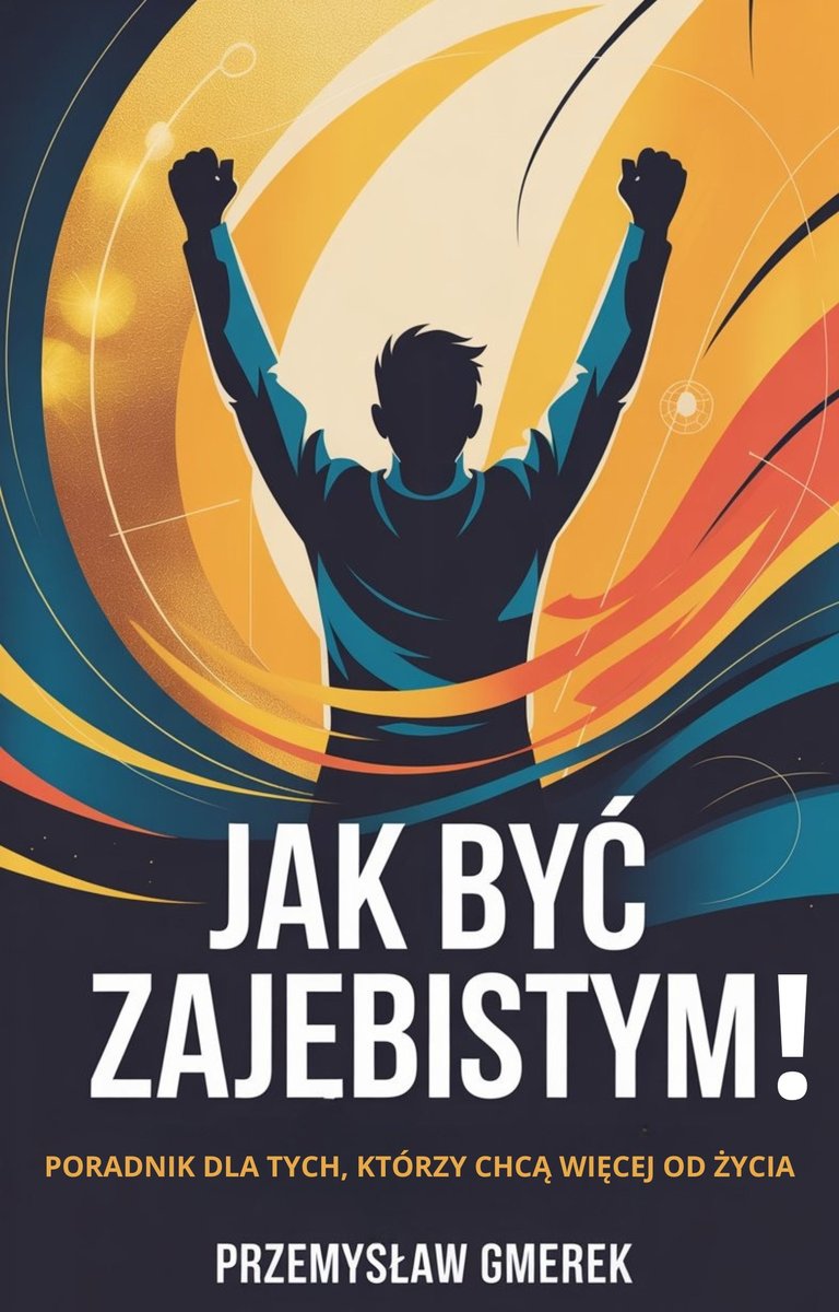 Jak być zajebistym! Poradnik dla tych, którzy chcą więcej od życia okładka