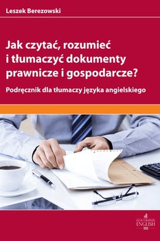 Jak czytać, rozumieć i tłumaczyć dokumenty prawnicze i gospodarcze? okładka