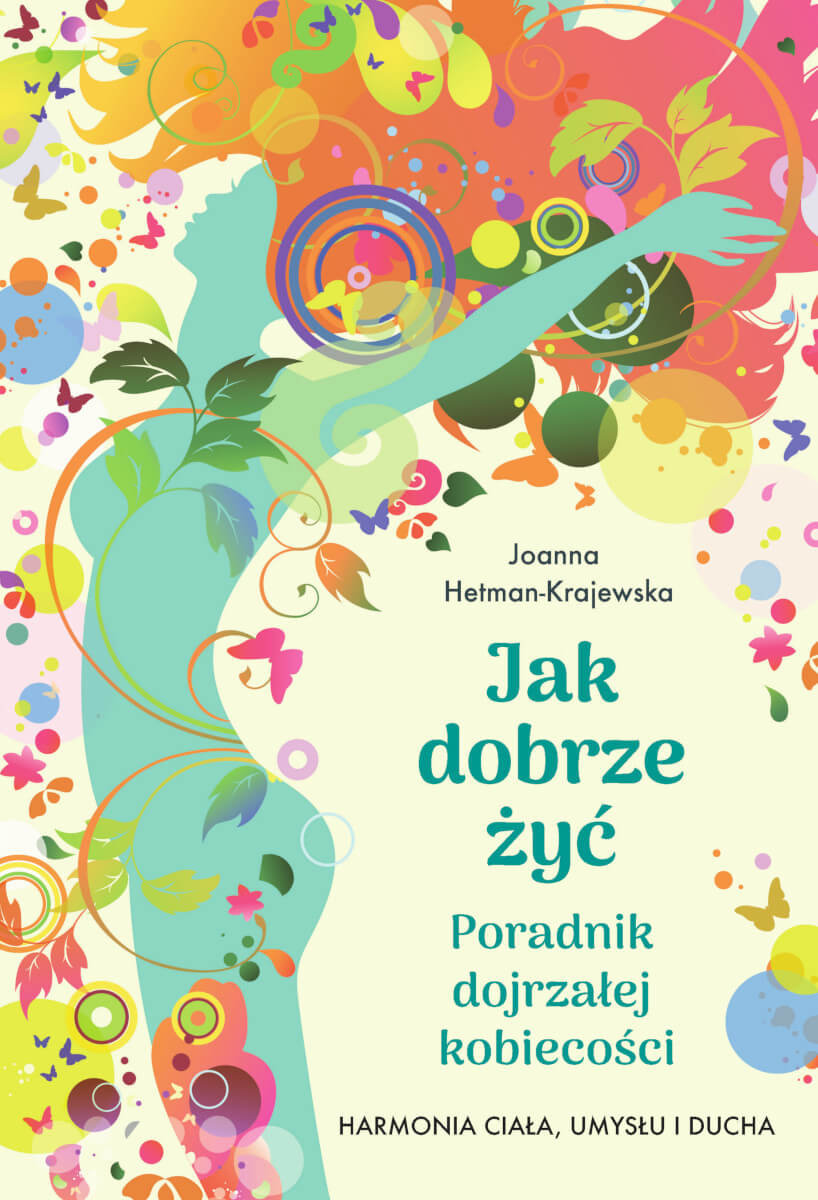 Jak dobrze żyć. Poradnik dojrzałej kobiecości. Harmonia ciała, umysłu i ducha okładka