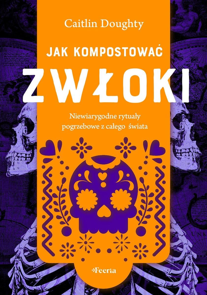 Jak kompostować zwłoki. Niewiarygodne rytuały pogrzebowe z całego świata - ebook epub okładka