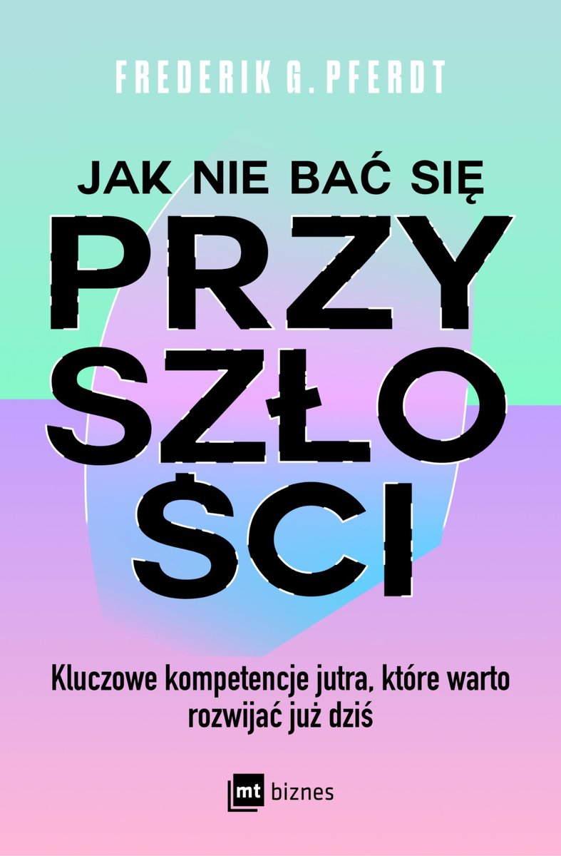 Jak nie bać się przyszłości. Kluczowe kompetencje jutra, które warto rozwijać już dziś okładka