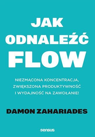 Jak odnaleźć FLOW. Niezmącona koncentracja, zwiększona produktywność i wydajność na zawołanie! - ebook EPUB okładka