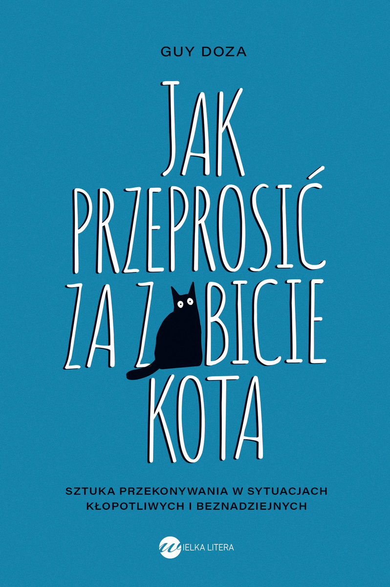 Jak przeprosić za zabicie kota. Sztuka przekonywania w sytuacjach kłopotliwych i beznadziejnych okładka